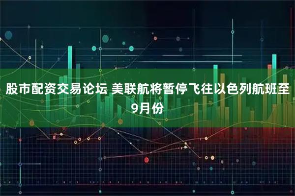 股市配资交易论坛 美联航将暂停飞往以色列航班至9月份